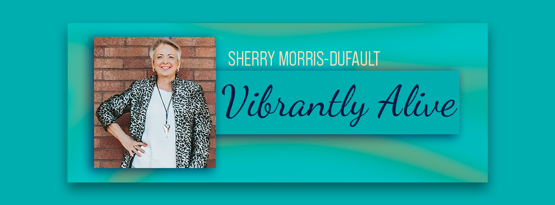 Vibrantly Alive Sherry Morris-Dufault